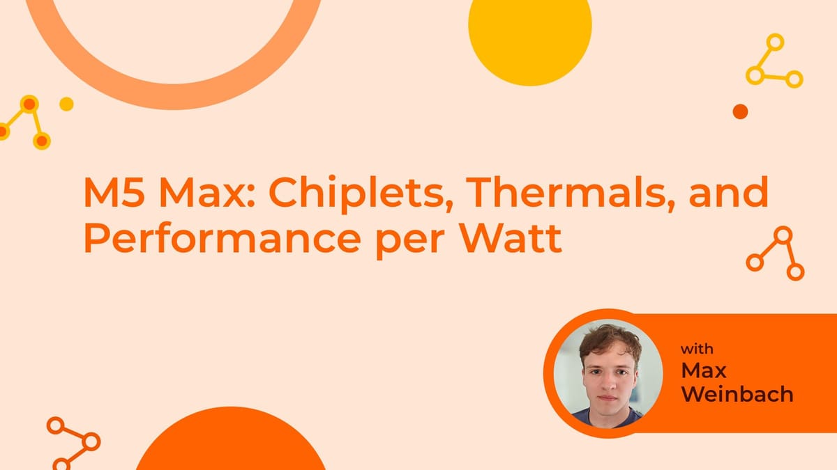 M5 Max: Chiplets, Thermals, and Performance per Watt