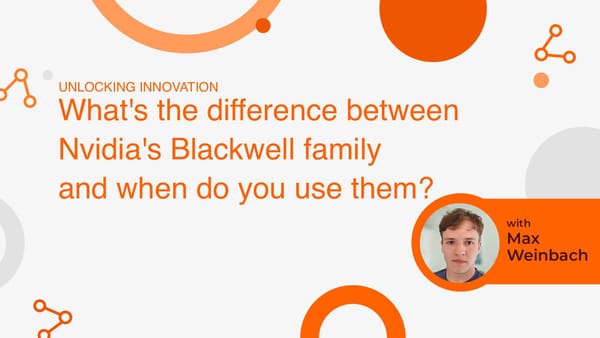 What’s the difference between Nvidia’s Blackwell family and when do you use them?