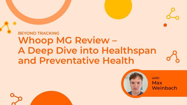 Beyond Tracking: Whoop MG Review – A Deep Dive into Healthspan and Preventative Health